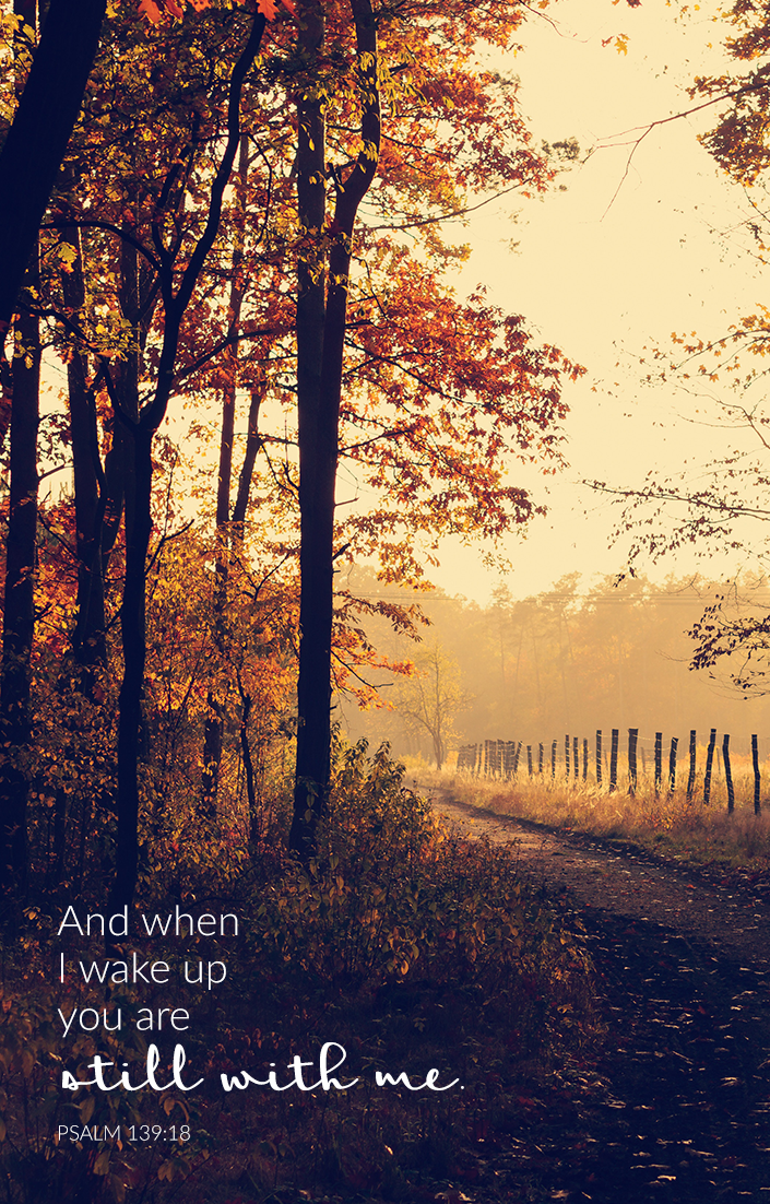 "And when I wake up you are still with me." Psalm 139:18 | via TeresaTysinger.com